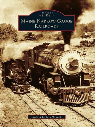 Maine Narrow Gauge Railroads (Kindle Edition)