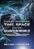 A Short History of Time, Space and the Quantum World: A Non-Scientist's Guide to Uncertainty, Teleportation, Digitization, Consciousness and Time Travel