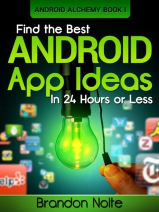 Find the Best Android App Ideas - In 24 Hours or Less! (Android Alchemy Book 1)