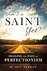 Am I A Saint Yet: Healing the Pain of Perfectionism Book cover for Am I A Saint Yet: Healing the Pain of Perfectionism