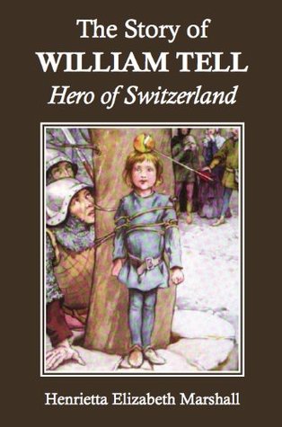 The Story of William Tell: Hero of Switzerland (Kindle Edition)