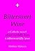 BITTERSWEET WINE - a Catholic novel about worldly lives & otherworldly love