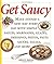 Get Saucy: Make Dinner a New Way Every Day with Simple Sauces, Marinades, Glazes, Dressings, Pestos, Pasta Sauces, Salsas, and More: Make Dinner A New ... Pasta Sauces, Salsas, And More (Non)