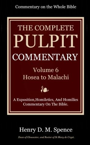 The Pulpit Commentary Complete Volume 6 - Hosea to Malachi (77 Books Now In 9 volumes): A Exposition,Homiletics, And Homilies Commentary On The Bible.