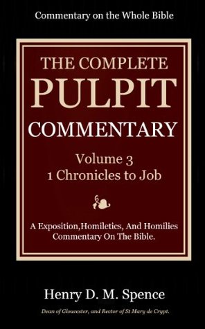 The Pulpit Commentary Complete Volume 3 - 1 Chronicles to Job (77 Books Now In 9 volumes): A Exposition,Homiletics, And Homilies Commentary On The Bible. (The Pulpit Commentary Complete)