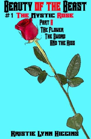 Beauty of the Beast #1 The Mystic Rose: Part A: The Flower, The Sword, And The Kiss (Beauty of the Beast Series)