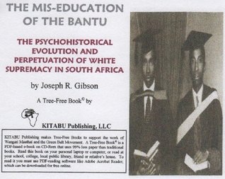 The Mis-education of the Bantu: The Psychohistorical Evolution and Perpetuation of White Supremacy in South Africa (Kindle Edition)