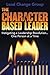The Character-Based Leader: Instigating a Leadership Revolution...One Person at a Time
