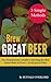 Brew Great Beer: The Homebrewer's Guide to Brewing the Best Damn Beer in Town... for $3 per 6-Pack