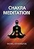 Chakra Meditation: A Simple yet Powerful Meditation for Transformation and Healing
