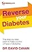Reverse Your Diabetes: The ...