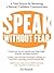 Speak Without Fear: A Total System for Becoming a Natural, Confident Communicator