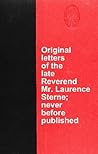 Original letters of the late Reverend Mr. Laurence Sterne; never before published Original letters of the late Reverend Mr. Laurence Sterne; never before published