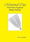 Menstrual Cups: Feminine Hygiene Made Perfect Menstrual Cups: Feminine Hygiene Made Perfect