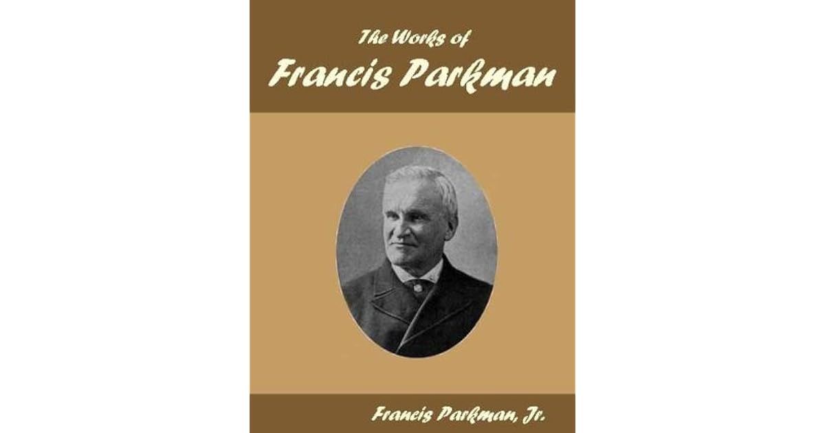 The Works of Francis Parkman by Francis Parkman