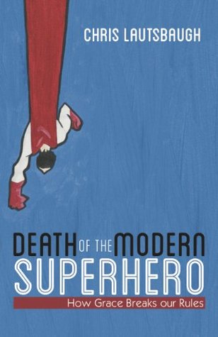Death of the Modern Superhero:How Grace Breaks our Rules (Kindle Edition)