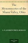 The Myxomycetes of the Miami Valley, Ohio The Myxomycetes of the Miami Valley, Ohio