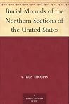 Burial Mounds of the Northern Sections of the United States Burial Mounds of the Northern Sections of the United States
