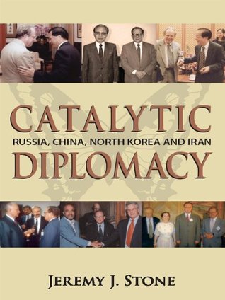 Catalytic Diplomacy: Russia, China, North Korea and Iran (Kindle Edition)