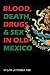 Blood, Death, Drugs & Sex in Old Mexico
