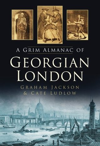A Grim Almanac of Georgian London (Kindle Edition)
