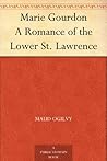 Marie Gourdon A Romance of the Lower St. Lawrence