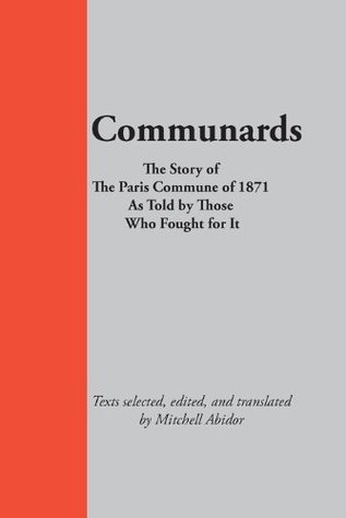 Communards: The Story of the Paris Commune of 1871, As Told by Those Who Fought for It (Kindle Edition)