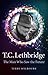 T.C. Lethbridge: The Man Wh...
