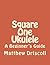 Square One Ukulele by Matthew Driscoll