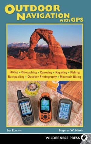 Outdoor Navigation with GPS: Hiking, Geocaching, Canoeing, Kayaking, Fishing, Outdoor Photography, Backpacking, Mountain Biking