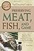 The Complete Guide to Preserving Meat, Fish, and Game: Step-by-step Instructions to Freezing, Canning, Curing, and Smoking (Back-To-Basics Cooking) (Back to Basics Cooking)