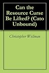 Can the Resource Curse Be Lifted? (Cato Unbound Book 52008)