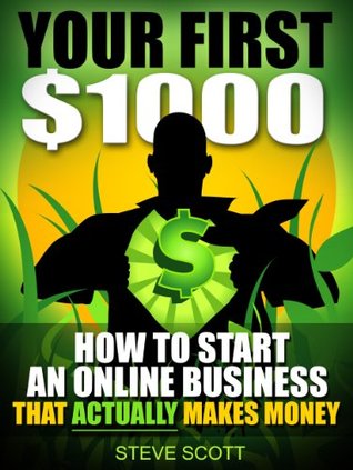 Your First $1000 - How to Start an Online Business that Actually Makes Money (Kindle Edition)