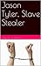 JASON TYLER, SLAVE STEALER....