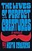 The Lives Of Perfect Creatures