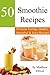 Smoothie Recipes: 50 Great ...