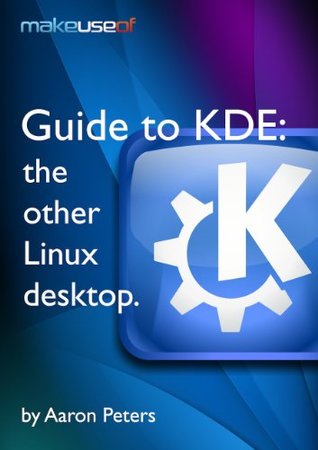Guide To KDE: The Other Linux Desktop (Kindle Edition)