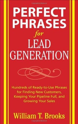 Perfect Phrases for Lead Generation: Hundreds of Ready-To-Use Phrases for Finding New Customers, Keeping Your Pipeline Full, and Growing Your Sales (Perfect Phrases Series)