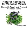 Natural Remedies for Varicose Veins: Naturally Treat and Prevent Varicose Veins