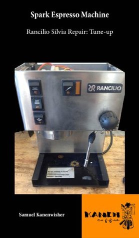 Spark Espresso Machine: Rancilio Silvia Repair: Tune-up (Kindle Edition)