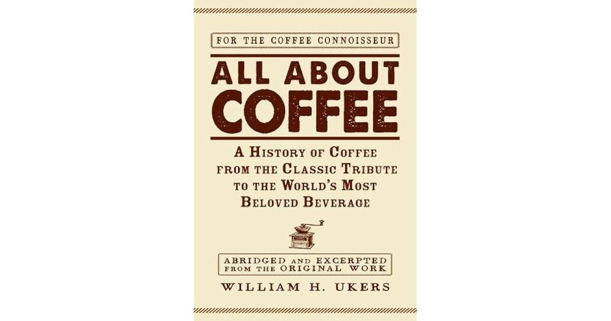 All about Coffee A History of Coffee from the Classic Tribute to the