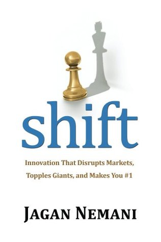 Shift: Innovation that Disrupts Markets, Topples Giants and Makes You #1 (Kindle Edition)