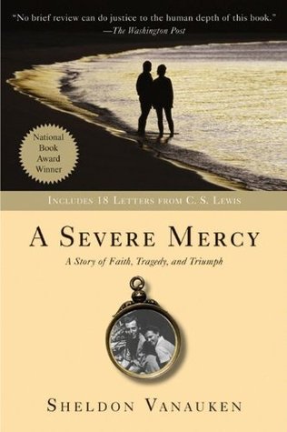 A Severe Mercy: A Heartrending Memoir of Love, Faith, Grief, and the Healing Power of God, Featuring Unseen Letters from C. S. Lewis