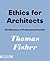 Ethics for Architects by Thomas Fisher