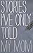 Stories I've Only Told My Mom