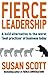 Fierce Leadership: A bold alternative to the worst 'best practices' of business today