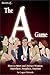 Secrets of the A Game: How to Meet and Attract Women Anywhere, Anyplace, Anytime