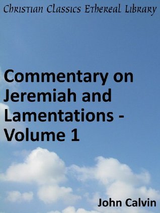 Commentary on Jeremiah and Lamentations - Volume 1 - Enhanced Version (Calvin's Commentaries)