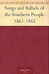 Songs and Ballads of the Southern People 1861-1865 Songs and Ballads of the Southern People 1861-1865