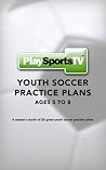 Youth Soccer Practice Plans: Ages 5 to 8